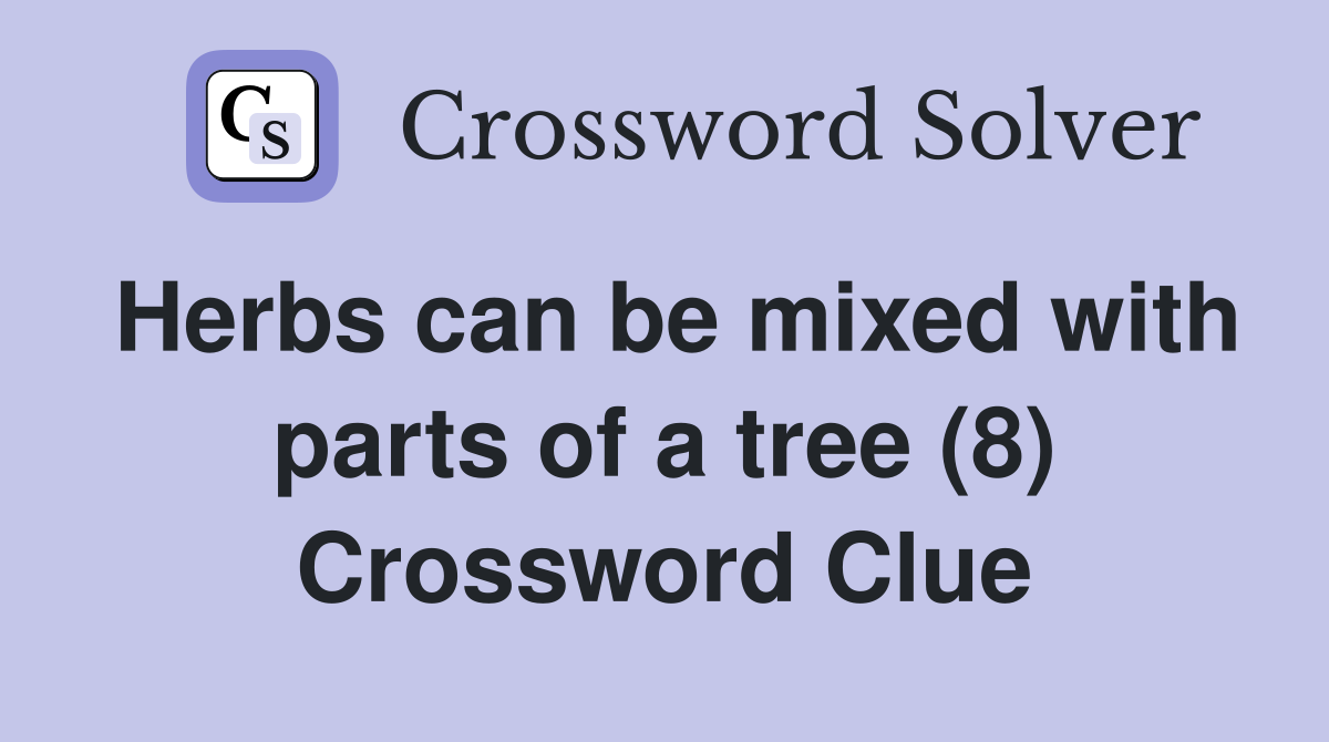 Herbs can be mixed with parts of a tree (8) Crossword Clue