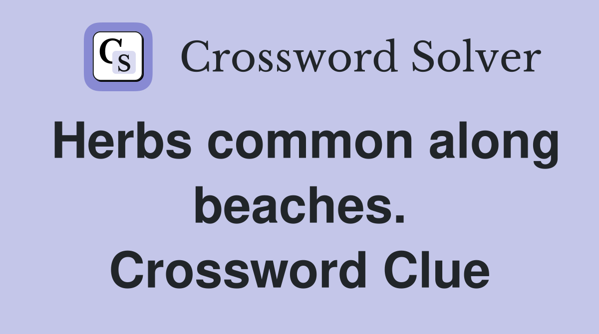 Herbs common along beaches. Crossword Clue