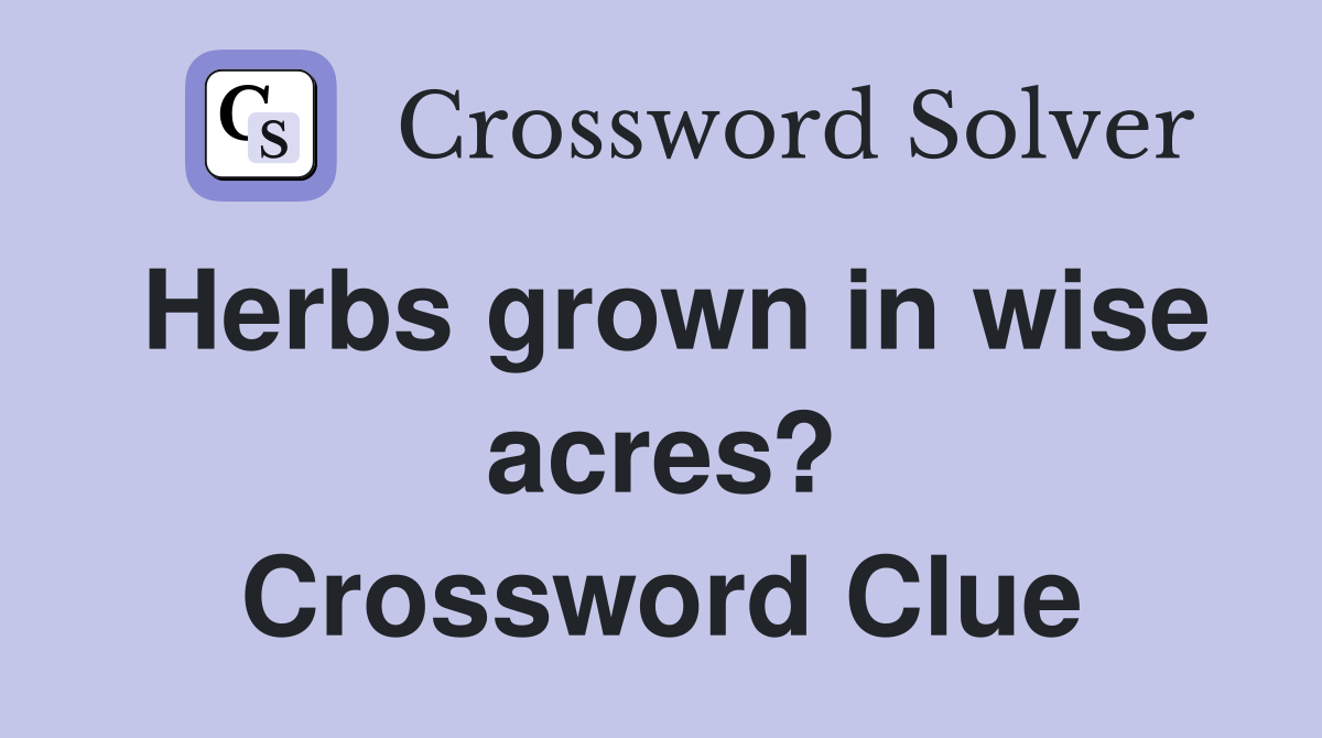 Herbs grown in wise acres? Crossword Clue