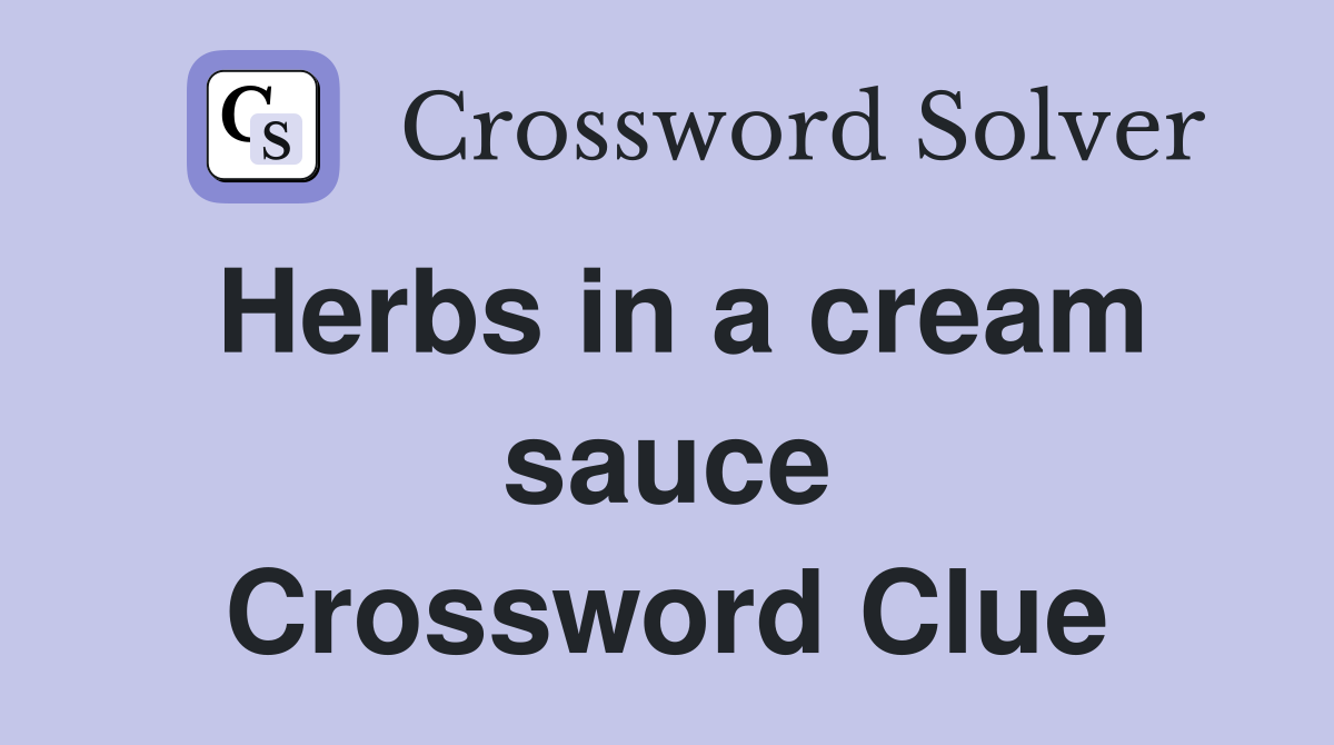 Herbs in a cream sauce Crossword Clue