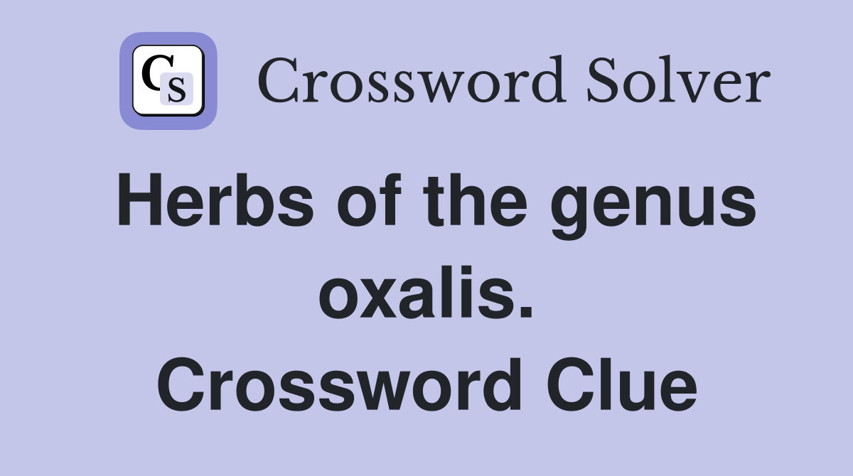 Herbs of the genus oxalis. Crossword Clue