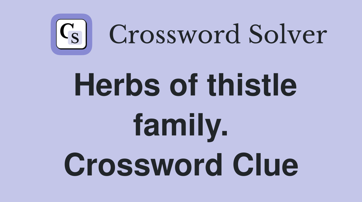 Herbs of thistle family. Crossword Clue