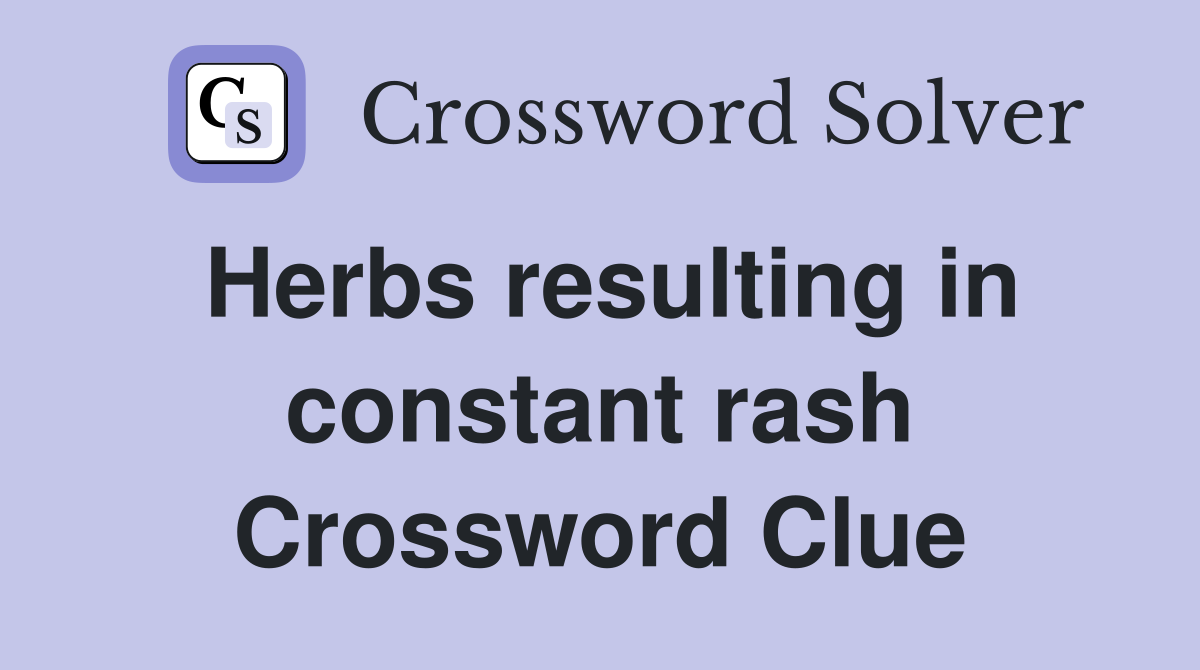 Herbs resulting in constant rash Crossword Clue