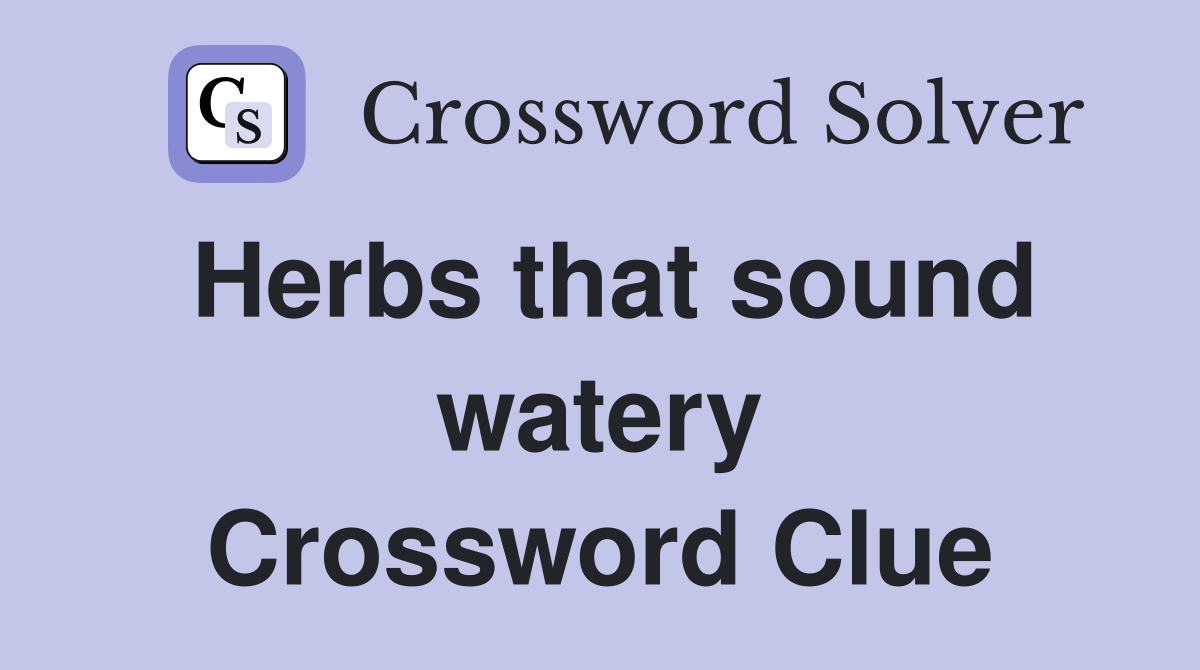 Herbs that sound watery Crossword Clue