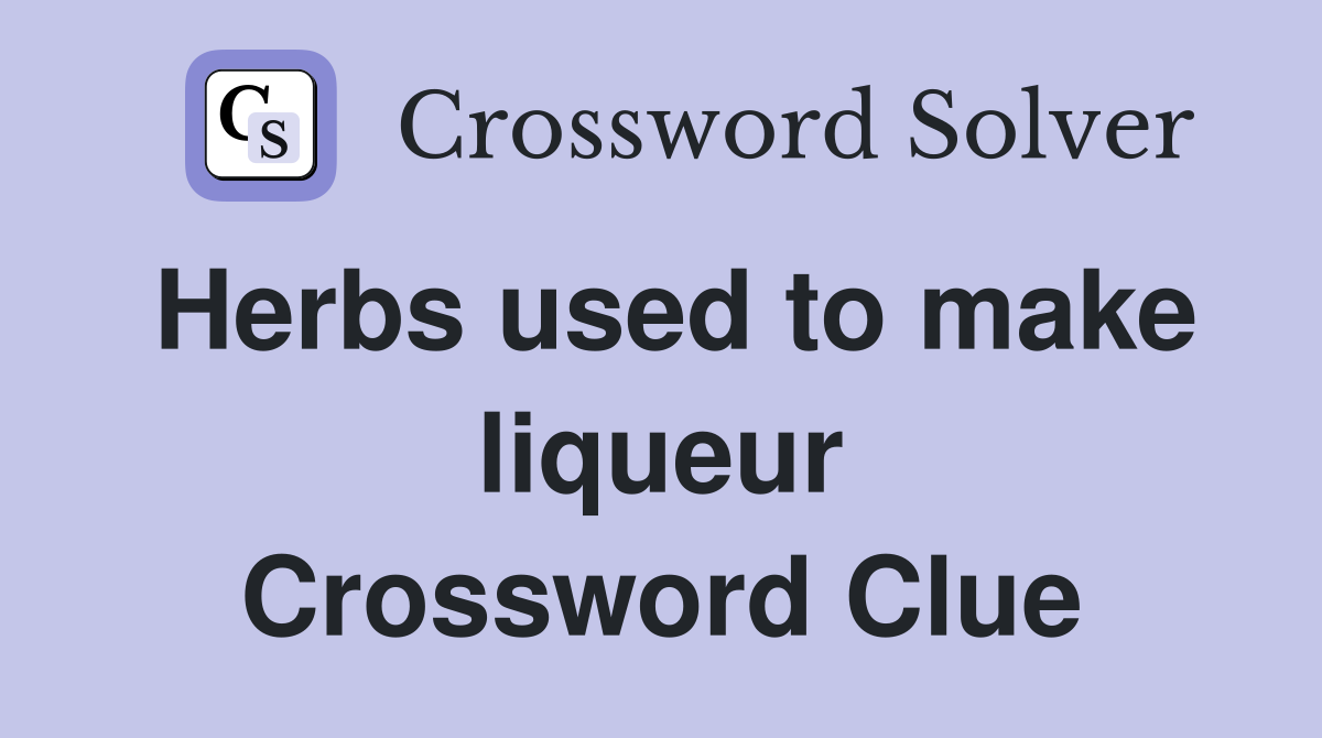 Herbs used to make liqueur Crossword Clue