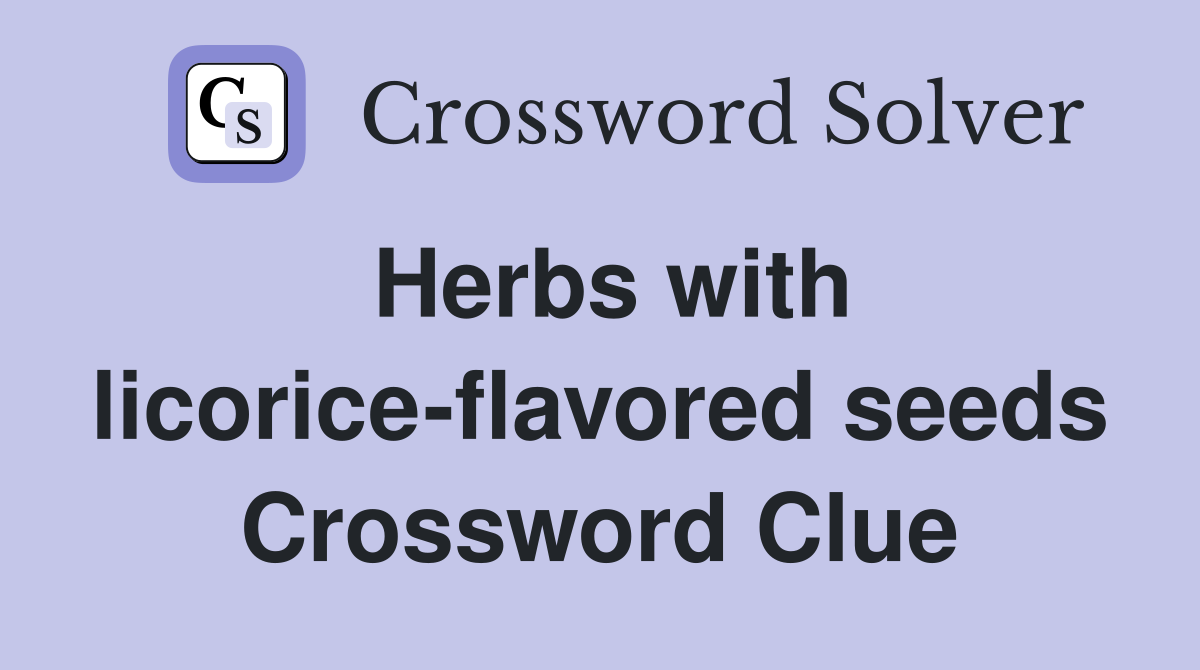 Herbs with licorice-flavored seeds Crossword Clue