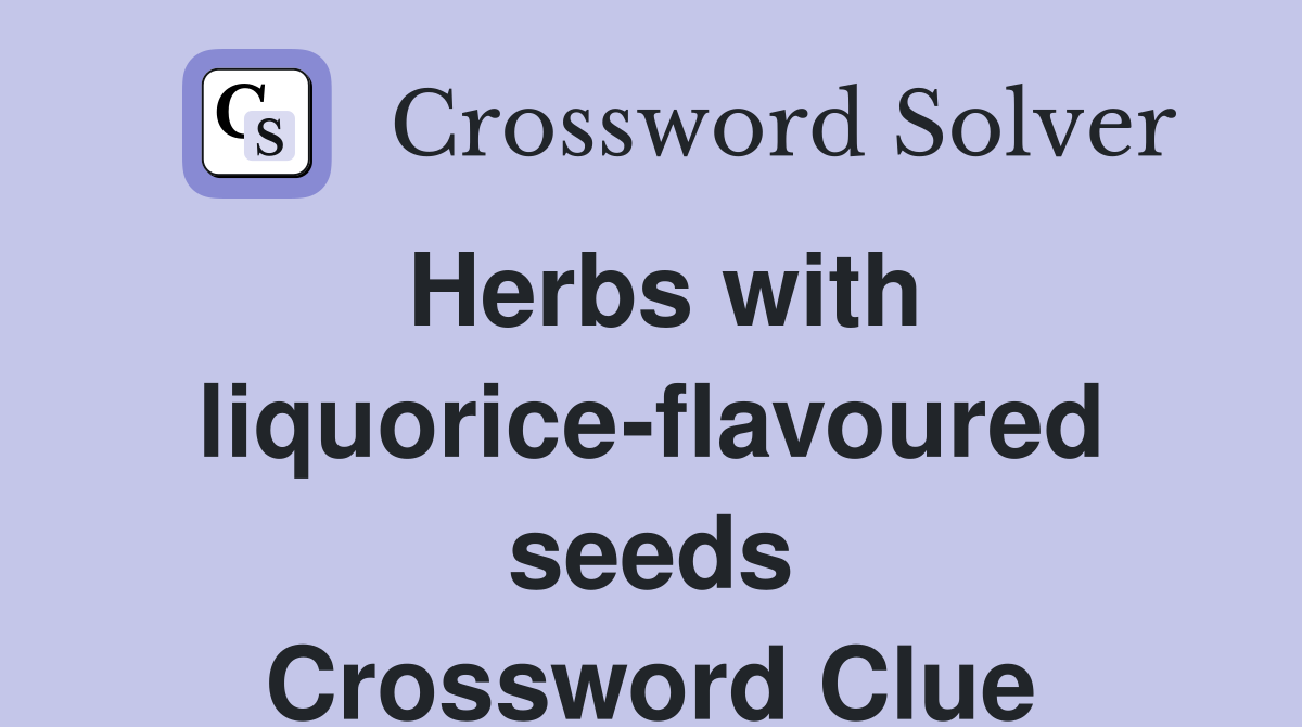 Herbs with liquorice-flavoured seeds Crossword Clue