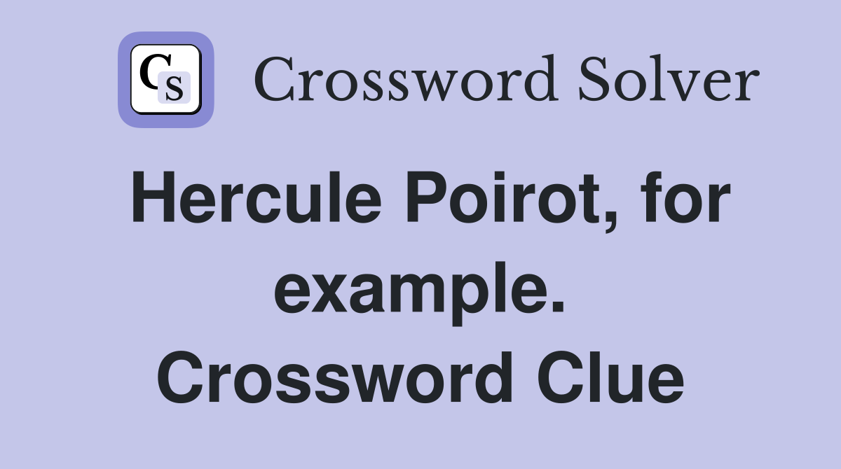 Hercule Poirot, for example. Crossword Clue