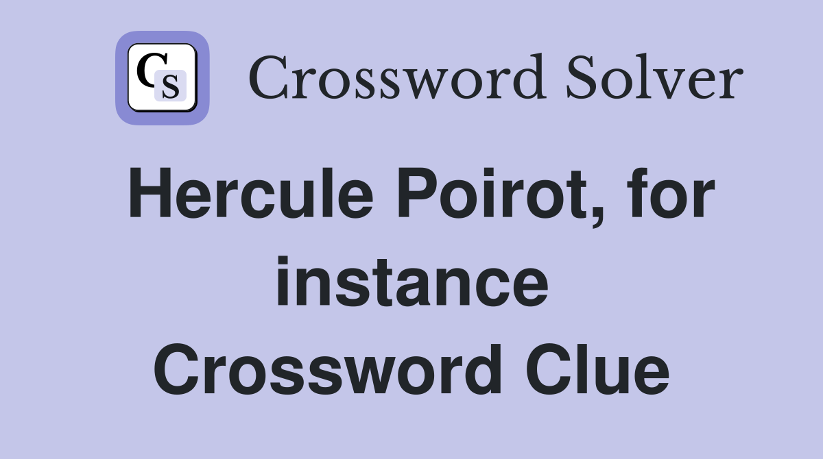 Hercule Poirot, for instance Crossword Clue