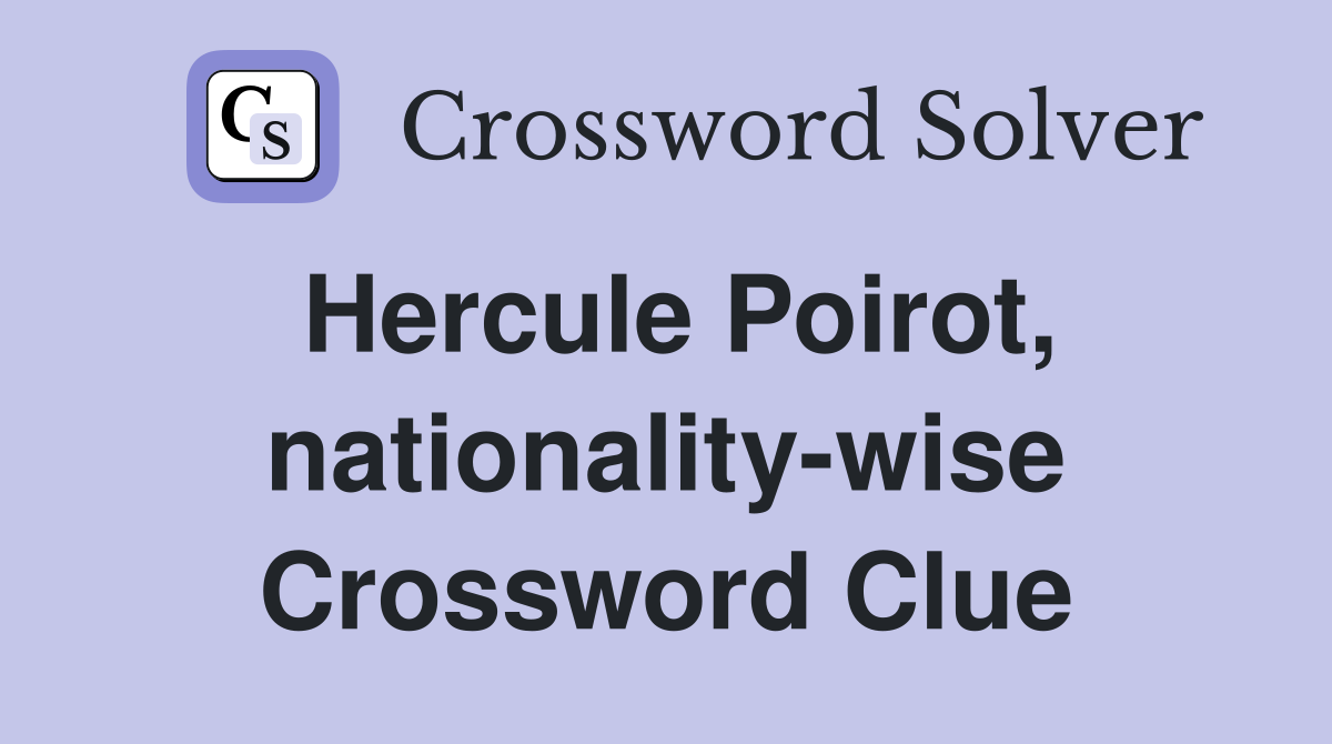 Hercule Poirot, nationality-wise Crossword Clue