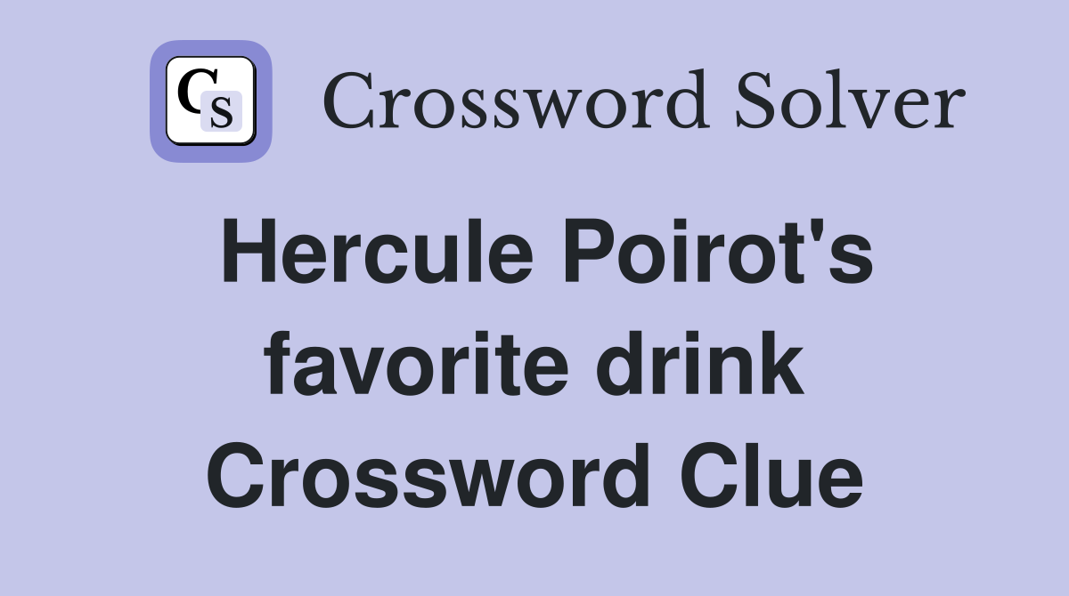 Hercule Poirot's favorite drink Crossword Clue