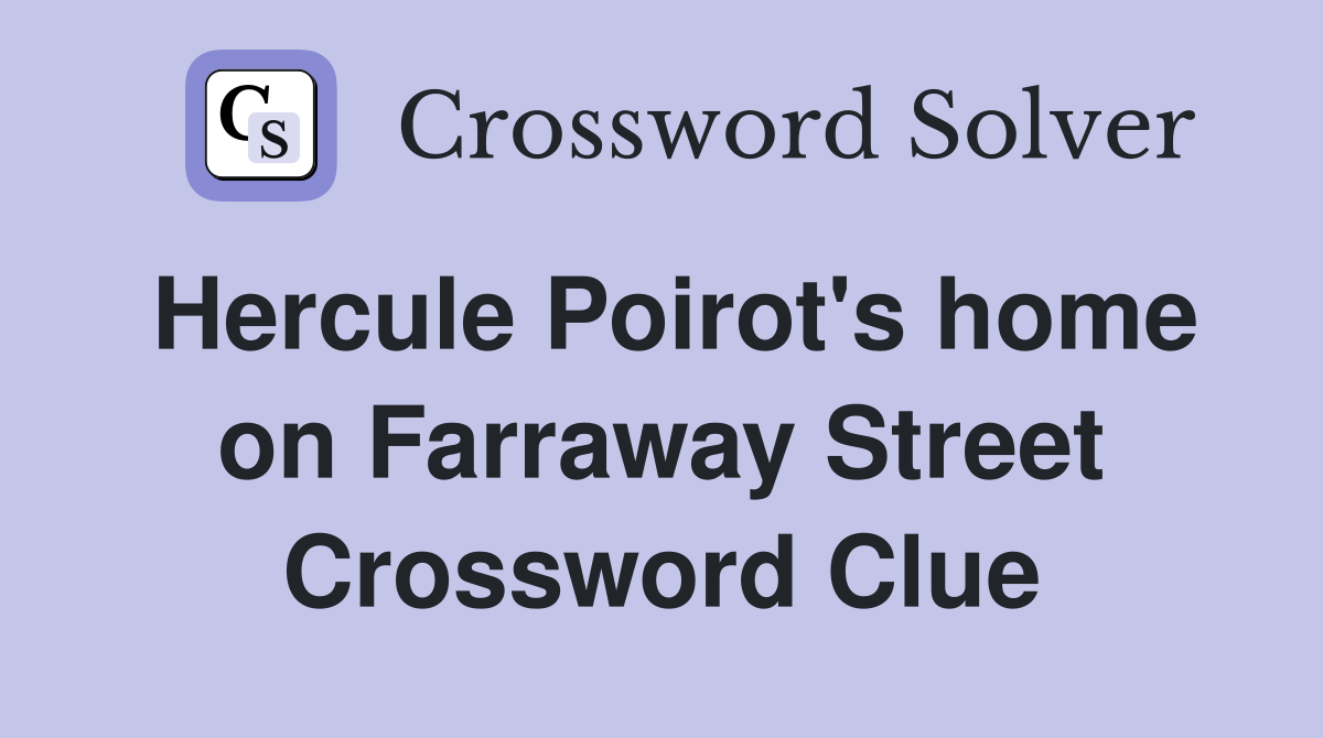 Hercule Poirot's home on Farraway Street Crossword Clue