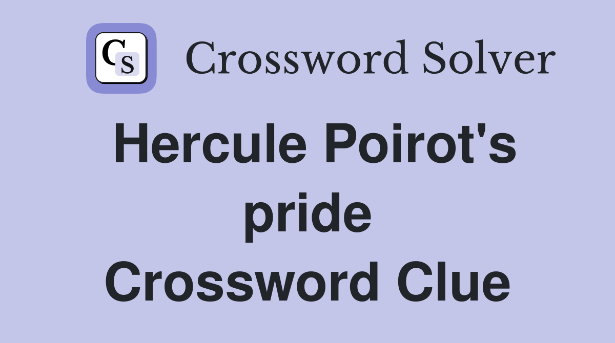 Hercule Poirot's pride Crossword Clue