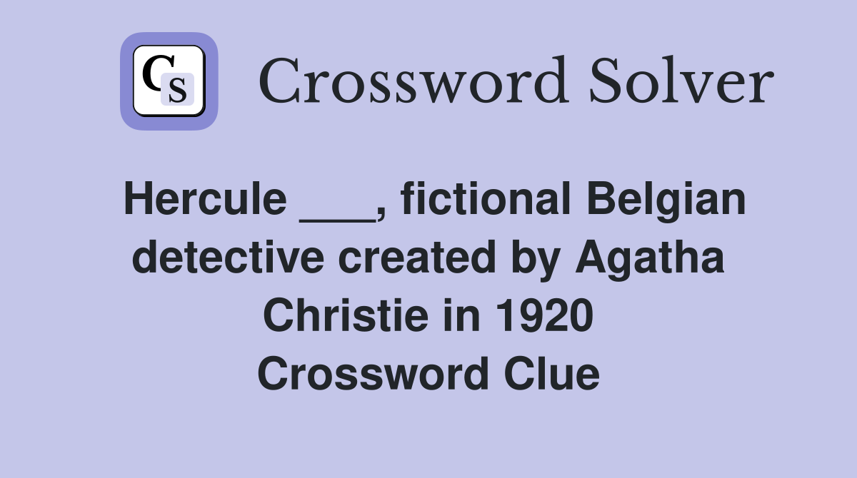 Hercule ___, fictional Belgian detective created by Agatha Christie in 1920 Crossword Clue
