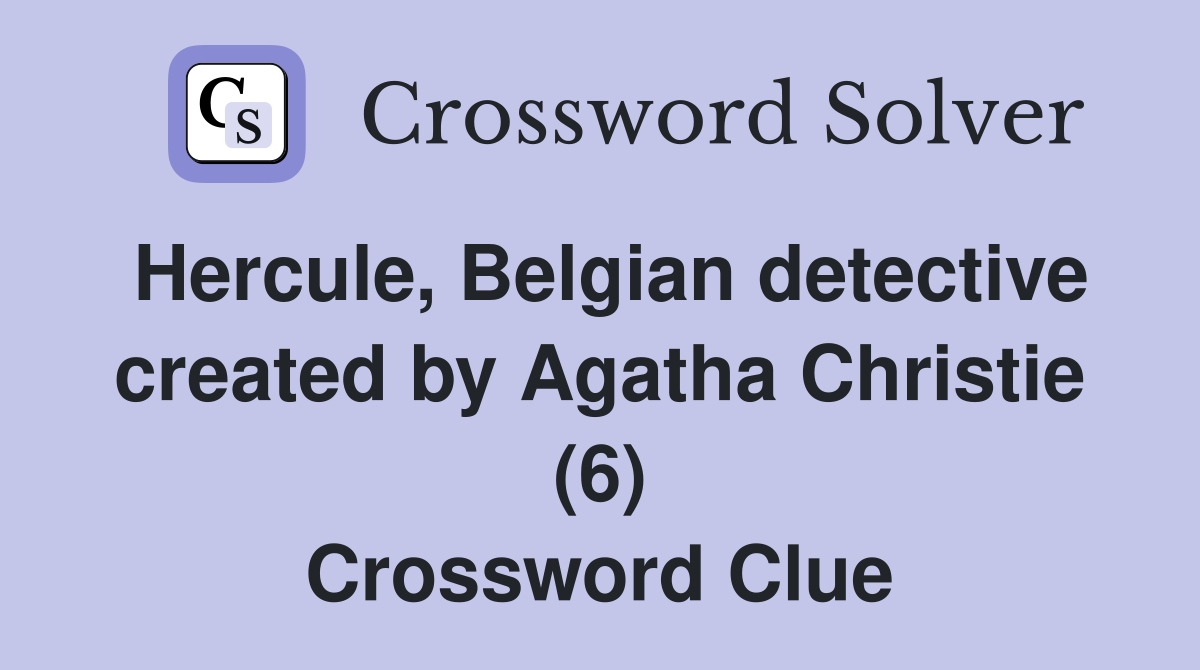 Hercule, Belgian detective created by Agatha Christie (6) Crossword Clue