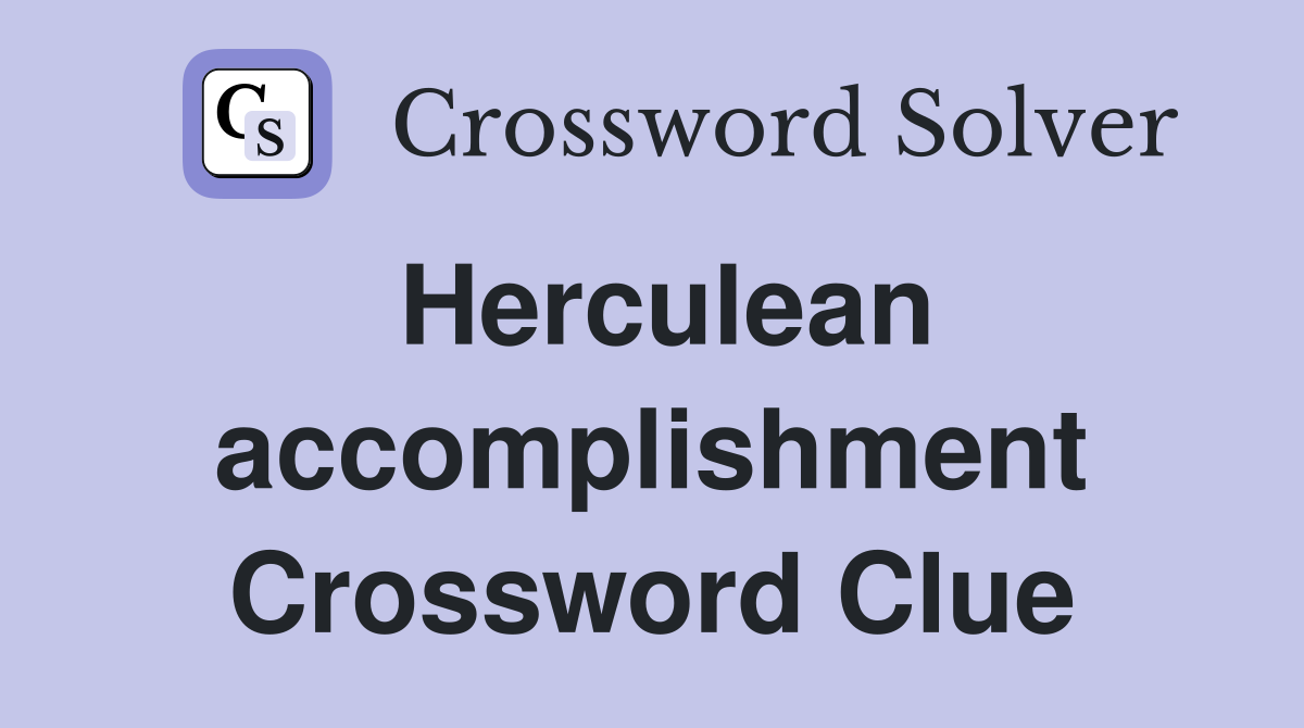 Herculean accomplishment Crossword Clue