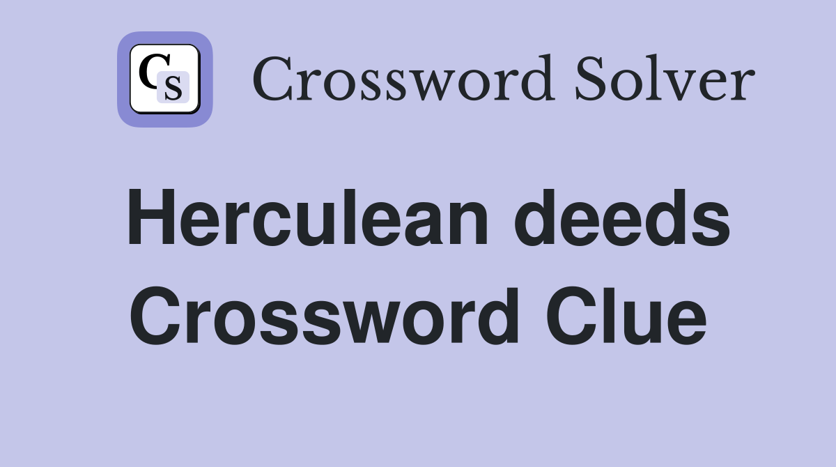 Herculean deeds Crossword Clue