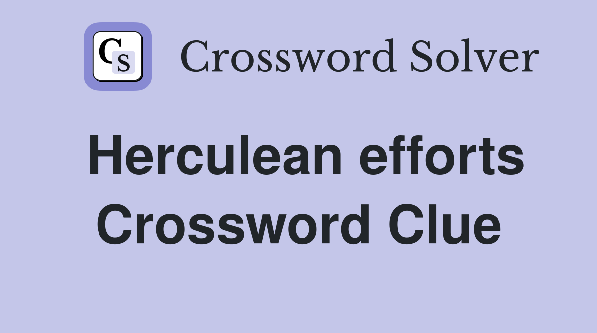 Herculean efforts Crossword Clue