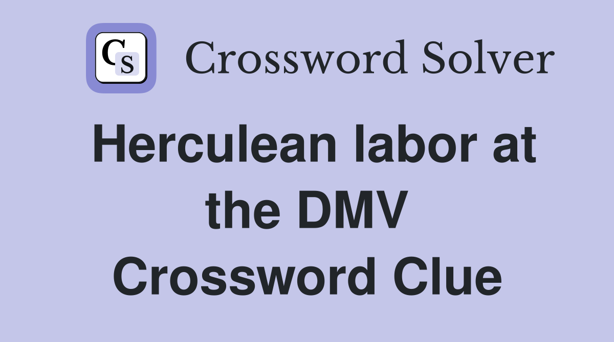 Herculean labor at the DMV Crossword Clue