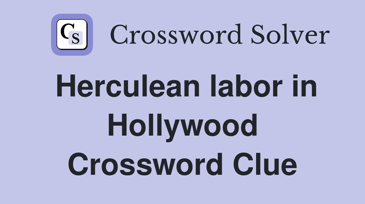 Herculean labor in Hollywood Crossword Clue