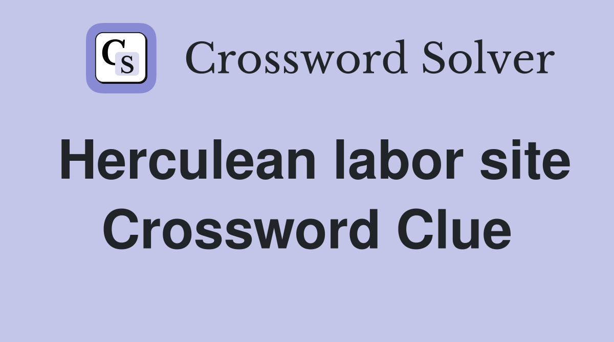 Herculean labor site Crossword Clue