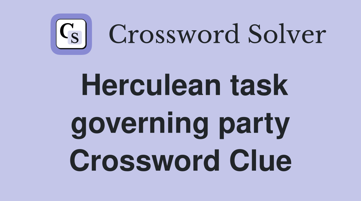 Herculean task governing party Crossword Clue
