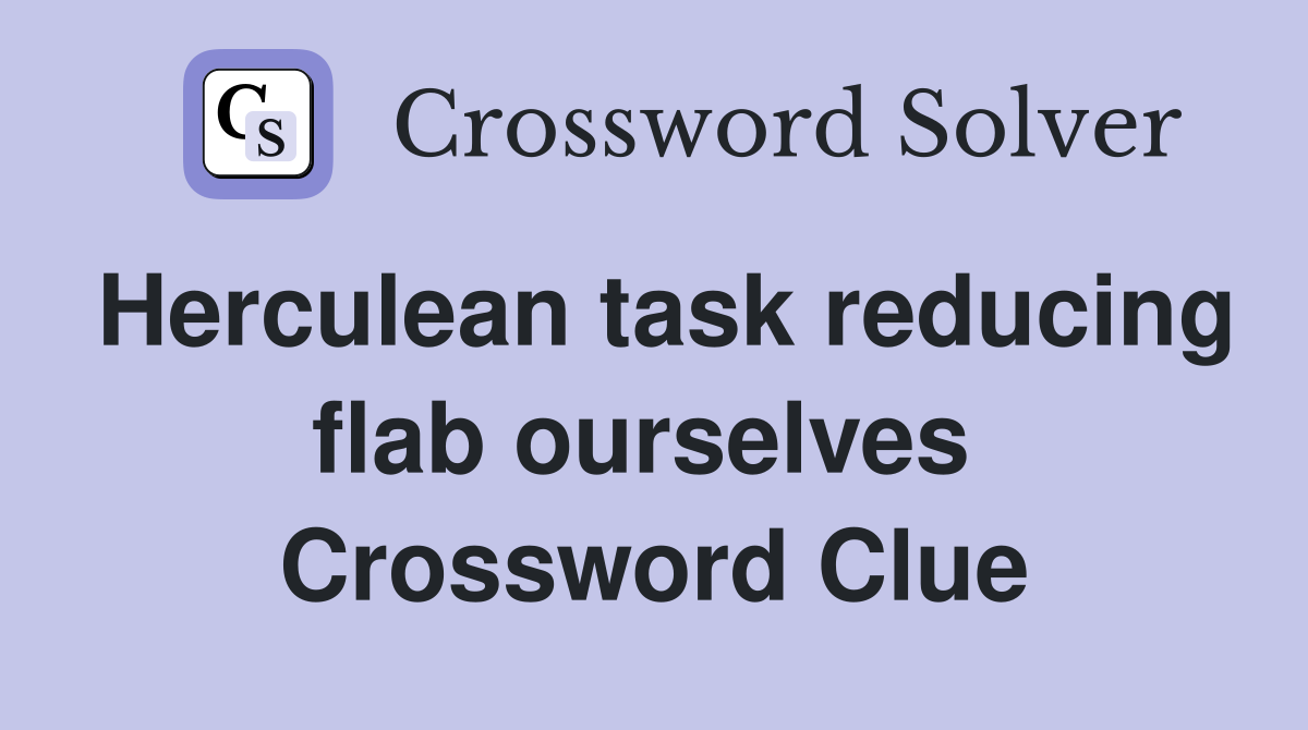Herculean task reducing flab ourselves  Crossword Clue