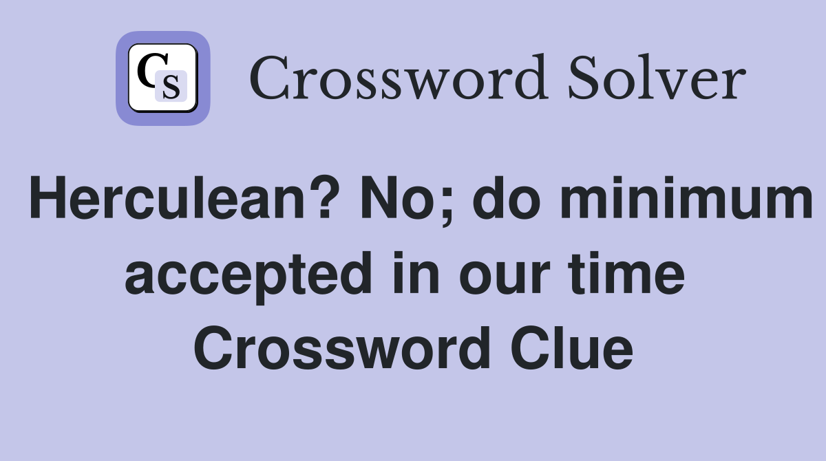 Herculean? No; do minimum accepted in our time  Crossword Clue