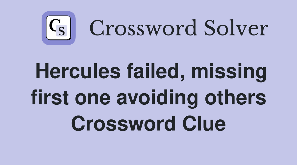 Hercules failed, missing first one avoiding others Crossword Clue