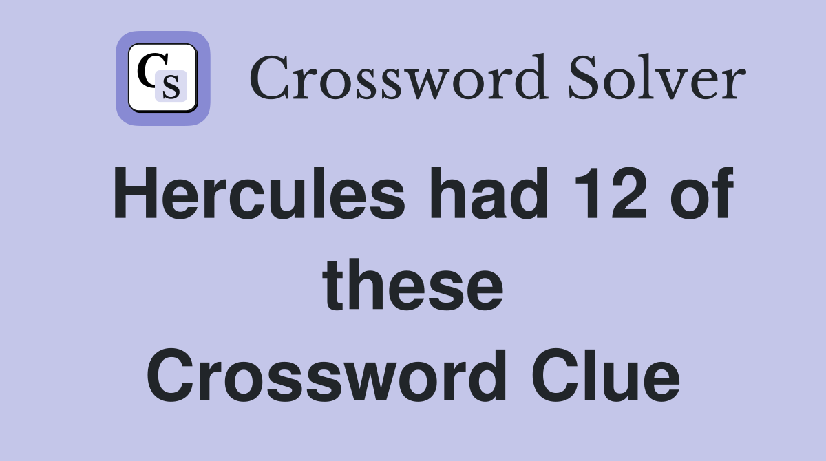 Hercules had 12 of these Crossword Clue