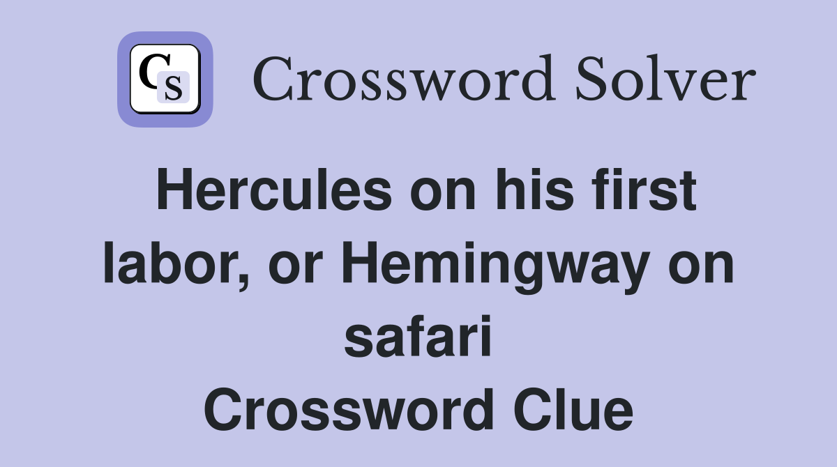 Hercules on his first labor, or Hemingway on safari Crossword Clue