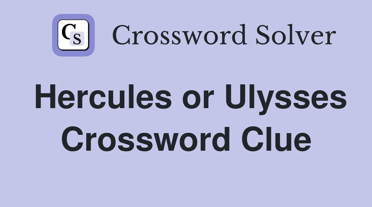 Hercules or Ulysses Crossword Clue