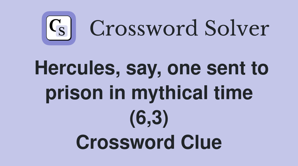 Hercules, say, one sent to prison in mythical time (6,3) Crossword Clue