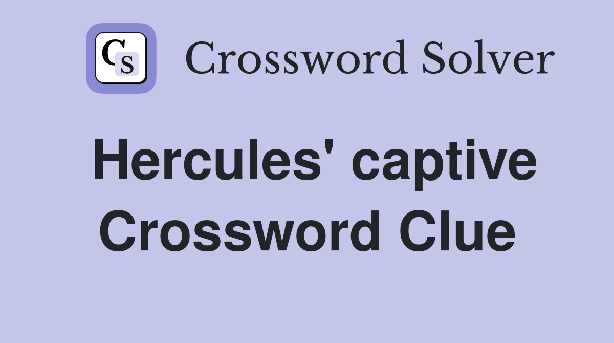 Hercules' captive Crossword Clue