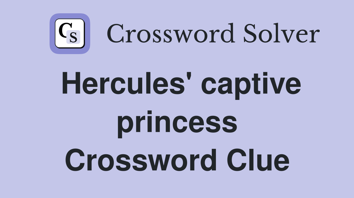 Hercules' captive princess Crossword Clue