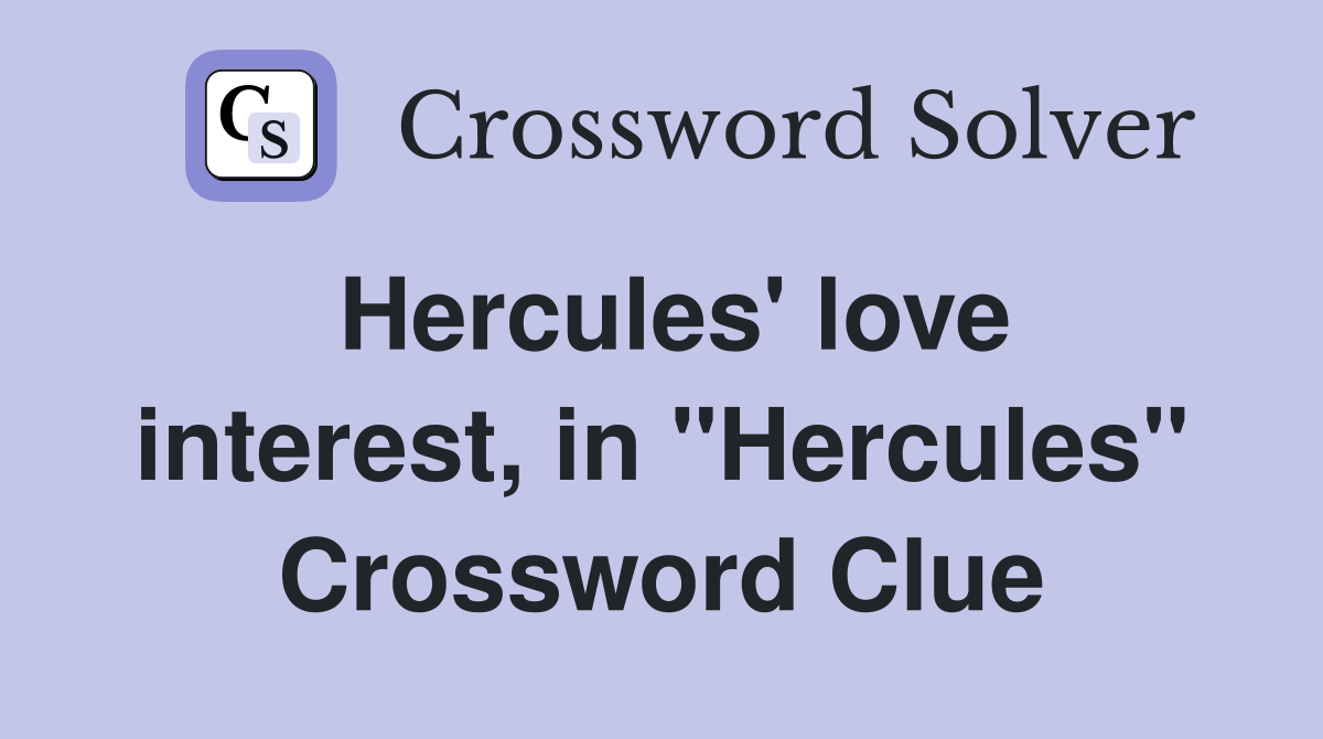 Hercules' love interest, in "Hercules" Crossword Clue