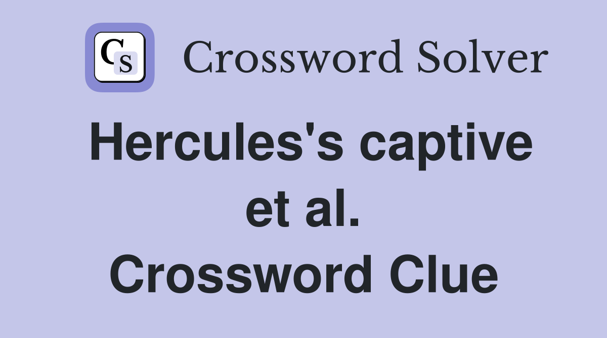 Hercules's captive et al. Crossword Clue