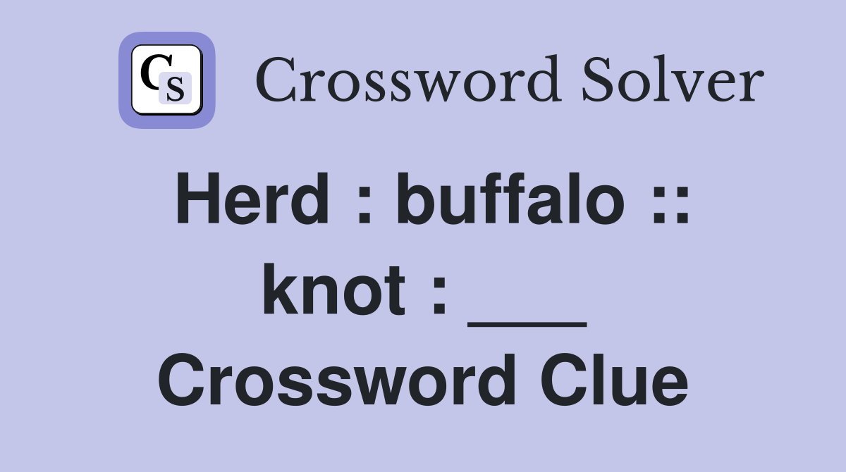Herd : buffalo :: knot : ___ Crossword Clue