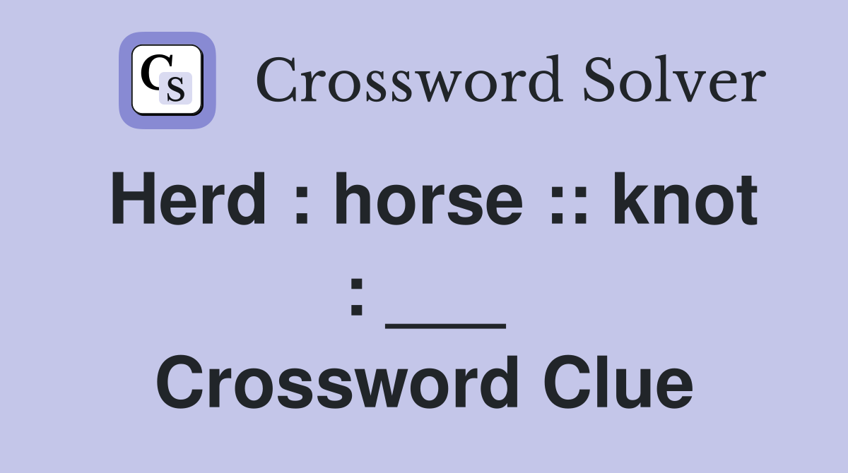 Herd : horse :: knot : ___ Crossword Clue