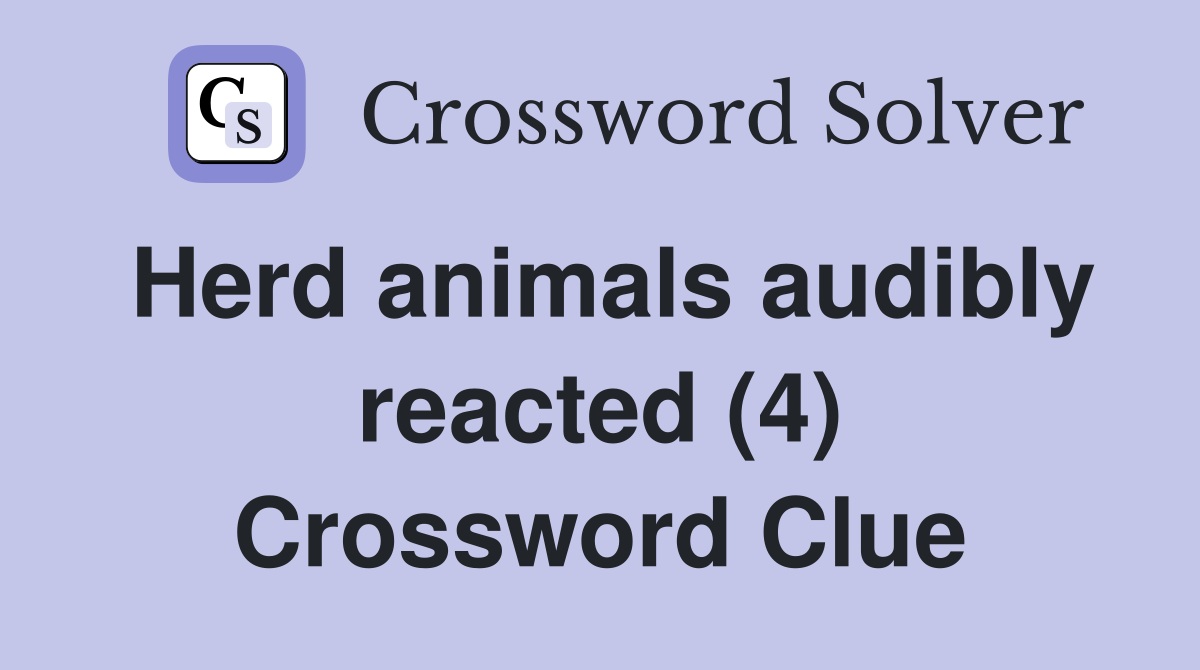 Herd animals audibly reacted (4) Crossword Clue