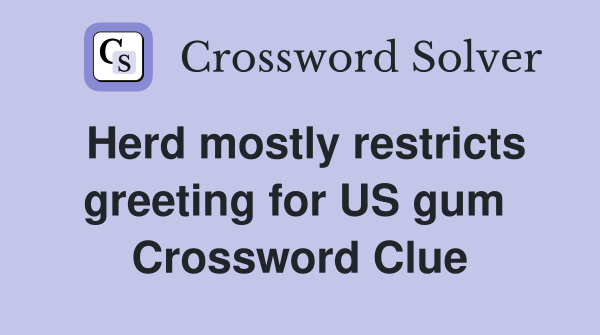 Herd mostly restricts greeting for US gum  Crossword Clue