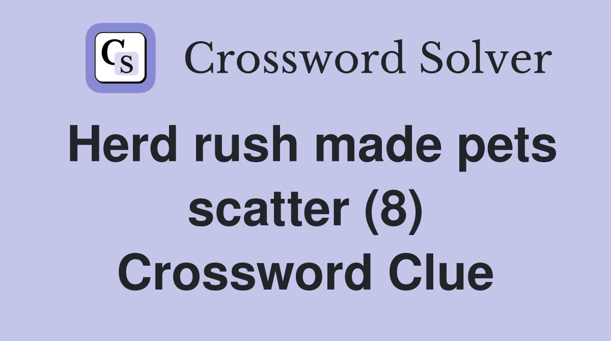 Herd rush made pets scatter (8) Crossword Clue