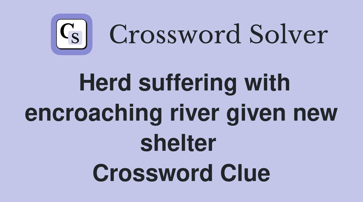 Herd suffering with encroaching river given new shelter  Crossword Clue