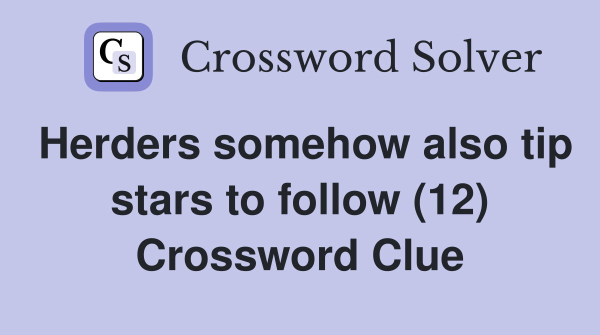 Herders somehow also tip stars to follow (12) Crossword Clue
