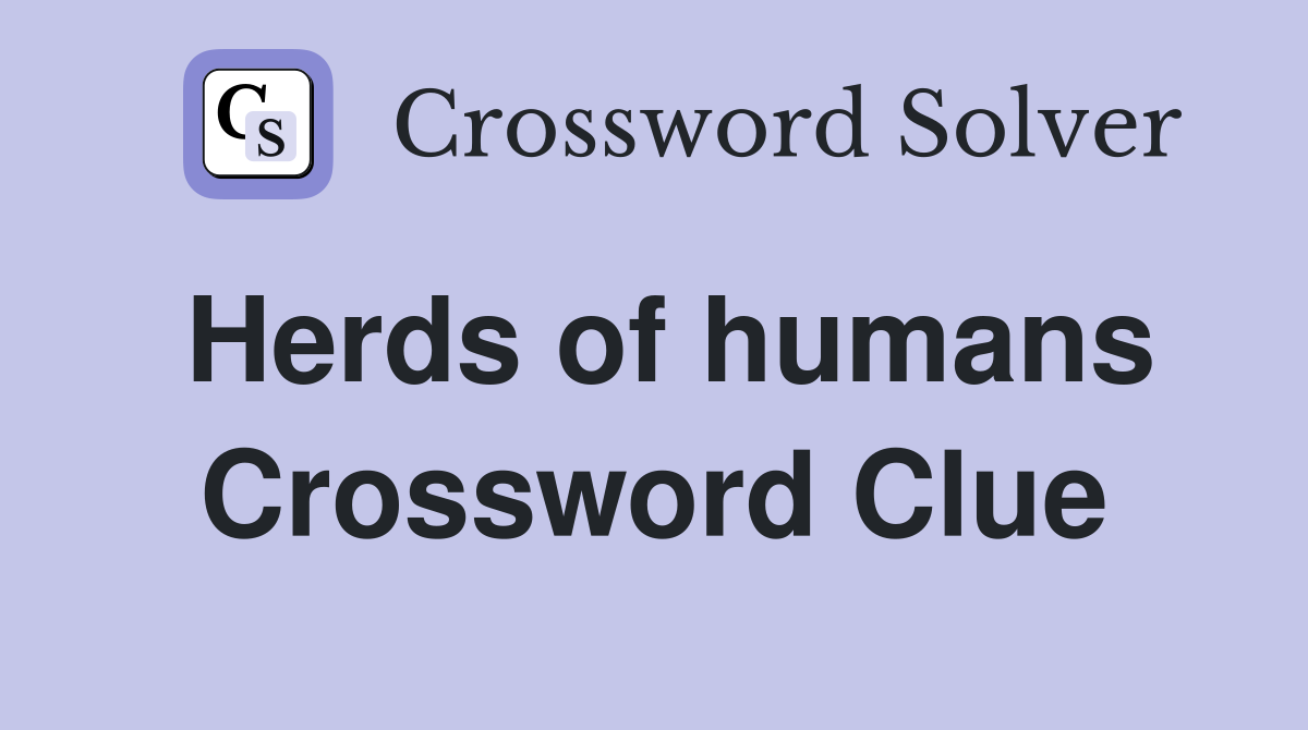 Herds of humans Crossword Clue