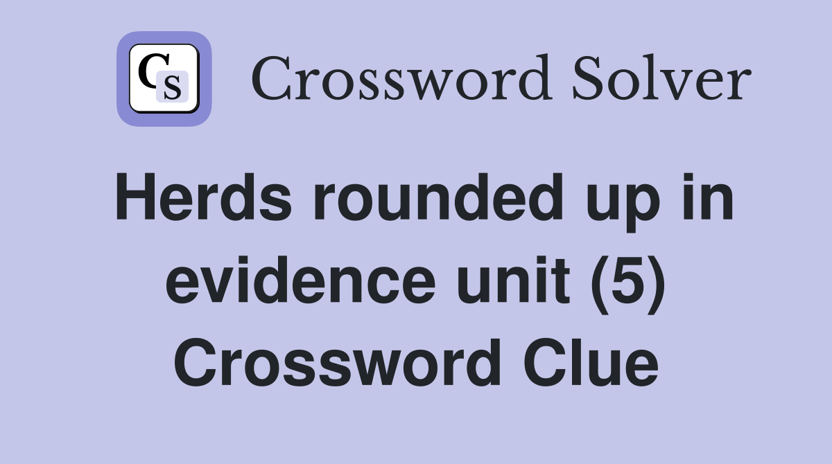 Herds rounded up in evidence unit (5) Crossword Clue