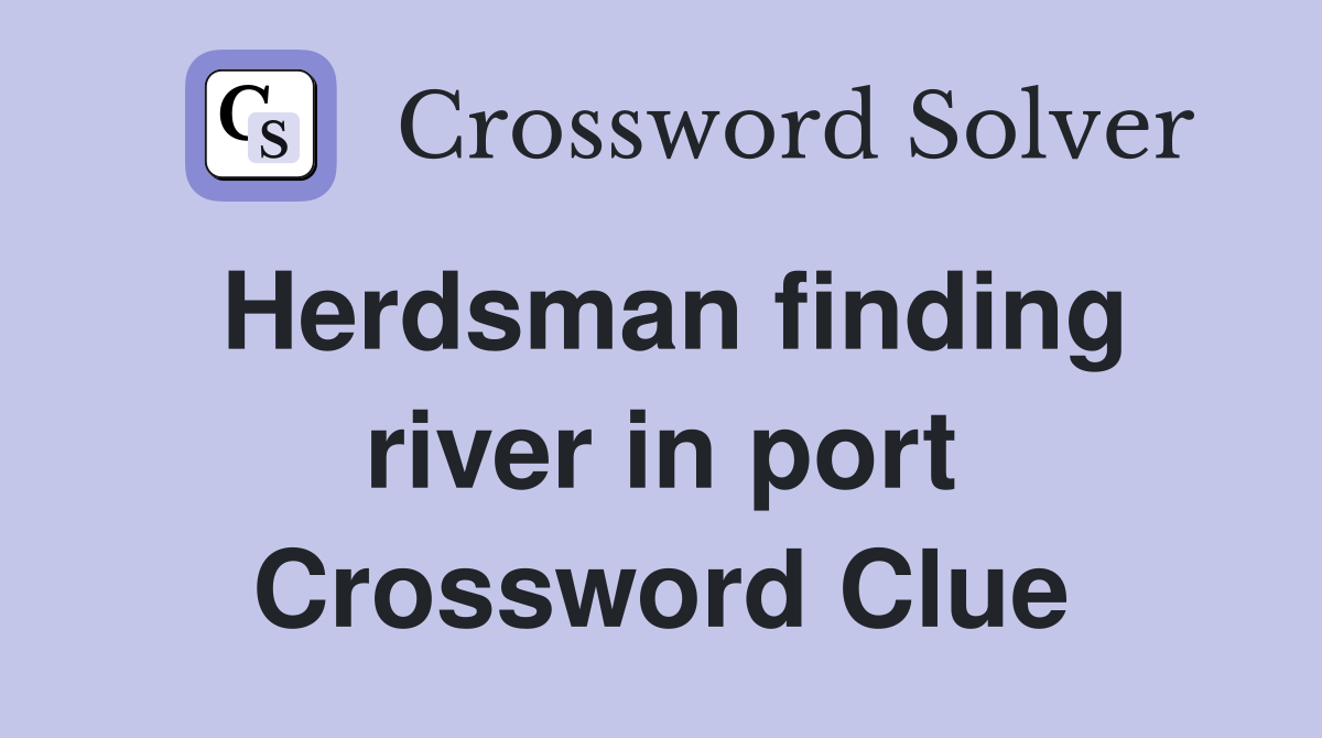 Herdsman finding river in port Crossword Clue
