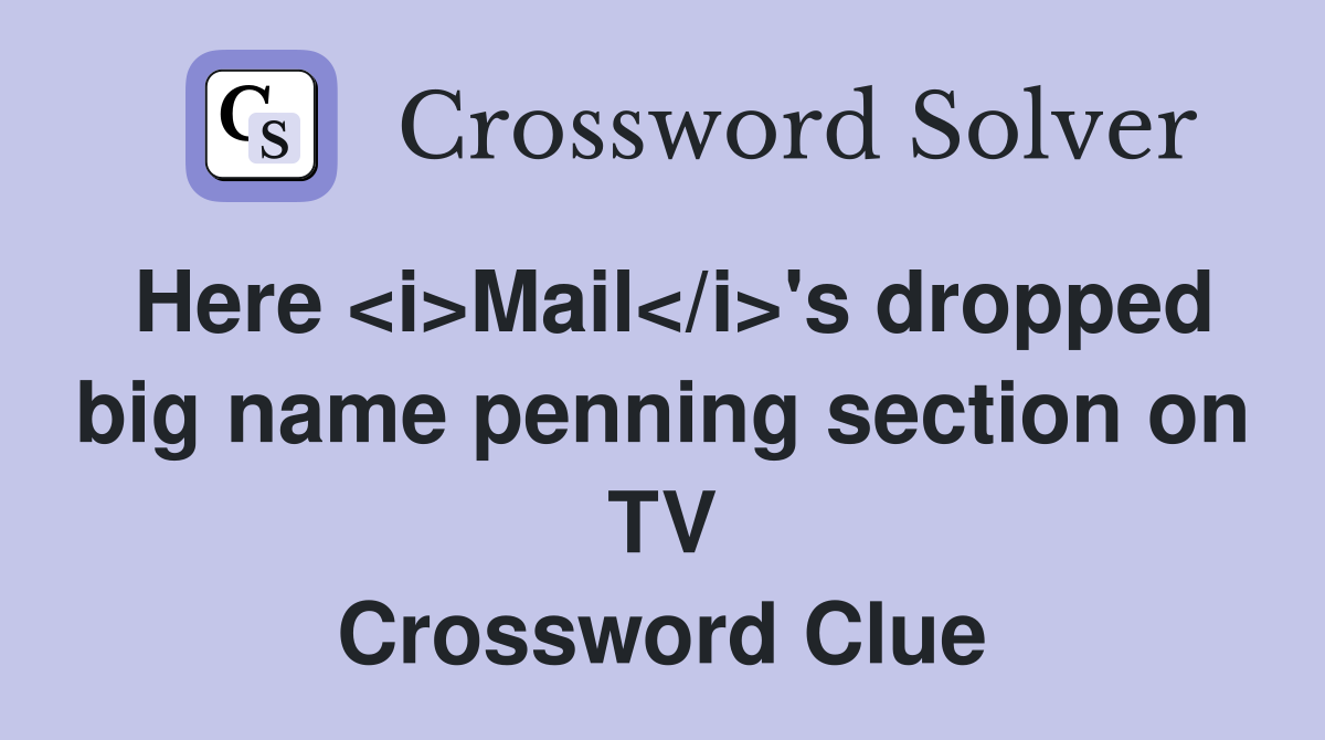 Here <i>Mail</i>'s dropped big name penning section on TV Crossword Clue
