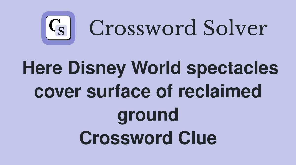 Here Disney World spectacles cover surface of reclaimed ground Crossword Clue