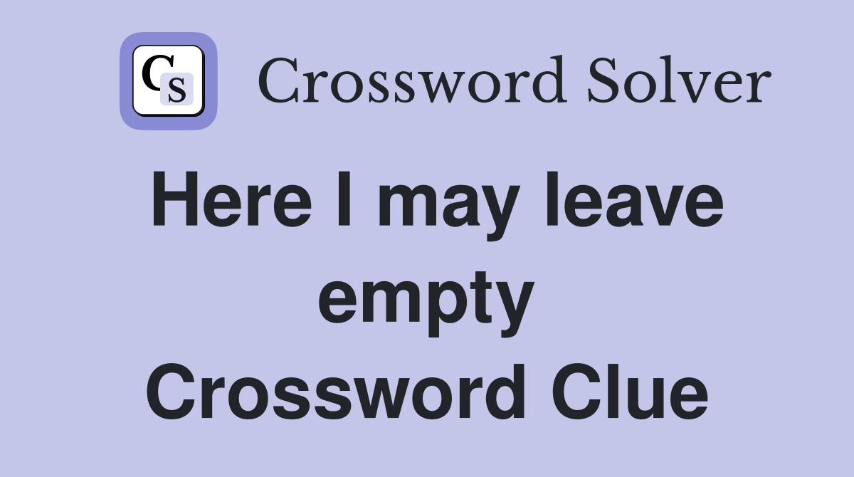 Here I may leave empty Crossword Clue